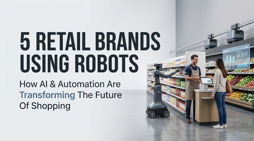 5 Retail Brands Using Robots to Transform the Future of Shopping